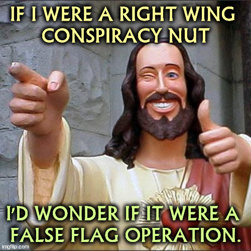 Getting yourself shot is one way to get sympathy just before the convention. | IF I WERE A RIGHT WING 
CONSPIRACY NUT; I'D WONDER IF IT WERE A 
FALSE FLAG OPERATION. | image tagged in memes,buddy christ,right wing,conspiracy,conspiracy theories,false flag | made w/ Imgflip meme maker