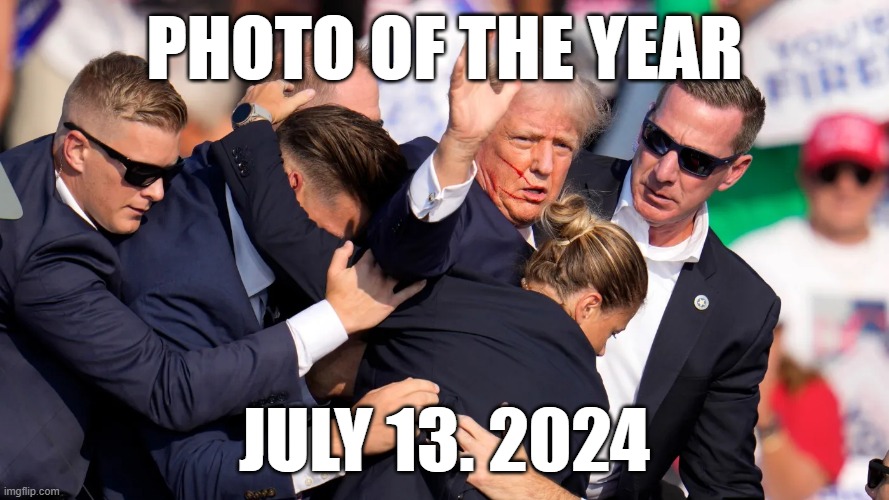 PHOTO OF THE YEAR; JULY 13. 2024 | image tagged in donald trump,shot | made w/ Imgflip meme maker