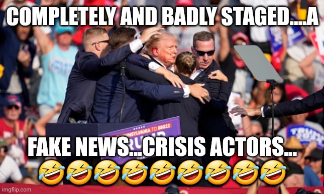 Badly and completely staged | COMPLETELY AND BADLY STAGED....A; FAKE NEWS...CRISIS ACTORS...
🤣🤣🤣🤣🤣🤣🤣🤣🤣 | image tagged in fake news | made w/ Imgflip meme maker