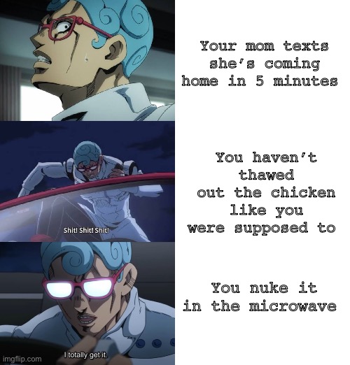 Crisis averted | Your mom texts she’s coming home in 5 minutes; You haven’t thawed out the chicken like you were supposed to; You nuke it in the microwave | image tagged in ghiaccio,jojo's bizarre adventure | made w/ Imgflip meme maker