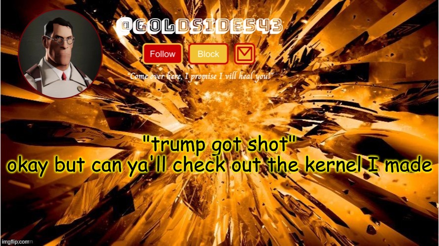 lmao | "trump got shot"
okay but can ya'll check out the kernel I made | image tagged in gold's announcement template | made w/ Imgflip meme maker