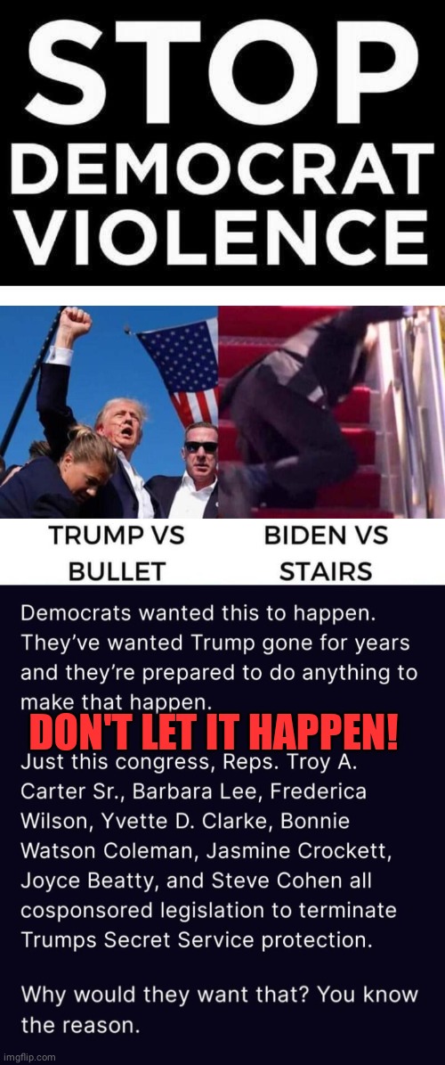 Trump shot at Biden stumbles | DON'T LET IT HAPPEN! | image tagged in trump,biden,assassination | made w/ Imgflip meme maker