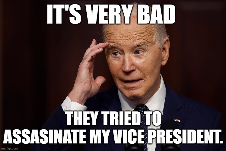 Vice President Trump | IT'S VERY BAD; THEY TRIED TO ASSASINATE MY VICE PRESIDENT. | image tagged in biden,trump | made w/ Imgflip meme maker