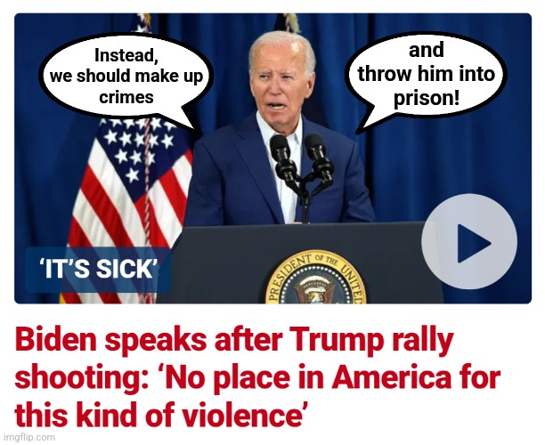 Choosing the correct banana republic persecution | and
throw him into
prison! Instead,
we should make up
crimes | image tagged in memes,joe biden,donald trump,assassination attempt,democrats | made w/ Imgflip meme maker
