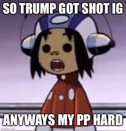 :O | SO TRUMP GOT SHOT IG; ANYWAYS MY PP HARD | image tagged in o | made w/ Imgflip meme maker