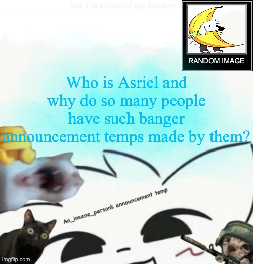 My lil announcement | Who is Asriel and why do so many people have such banger announcement temps made by them? | image tagged in my lil announcement | made w/ Imgflip meme maker