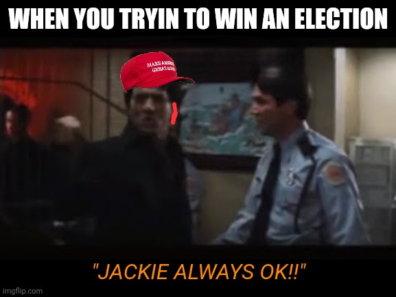 "And the polls not wide enough!" | WHEN YOU TRYIN TO WIN AN ELECTION; "JACKIE ALWAYS OK!!" | image tagged in dark humor | made w/ Imgflip meme maker