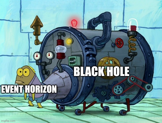 Black Holes are weird | BLACK HOLE; EVENT HORIZON | image tagged in iron ass,space,science,jpfan102504 | made w/ Imgflip meme maker