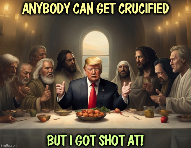 The Last Supper at Mar a Lago, membership initiation fee $600,000. You gonna join anytime soon? | ANYBODY CAN GET CRUCIFIED; BUT I GOT SHOT AT! | image tagged in trump,assassination,assault weapons,second amendment,jesus crucifixion | made w/ Imgflip meme maker