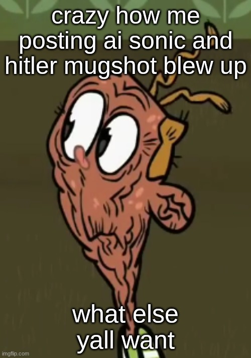 two shoes wild | crazy how me posting ai sonic and hitler mugshot blew up; what else yall want | image tagged in two shoes wild | made w/ Imgflip meme maker
