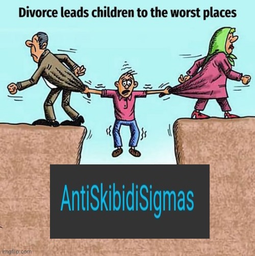 Divorce leads children to the worst places | image tagged in divorce leads children to the worst places | made w/ Imgflip meme maker