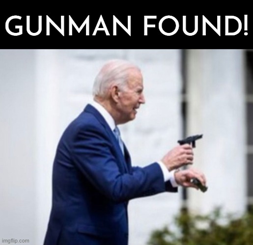 Killer Joe | GUNMAN FOUND! | image tagged in genocide joe,biden,gunman,shooter,trump,trump rally | made w/ Imgflip meme maker