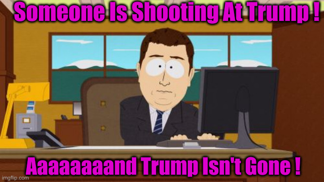 Yet Another Yooj Fail ! | Someone Is Shooting At Trump ! Aaaaaaaand Trump Isn't Gone ! | image tagged in aaand it's gone,political meme,politics,funny memes,funny | made w/ Imgflip meme maker