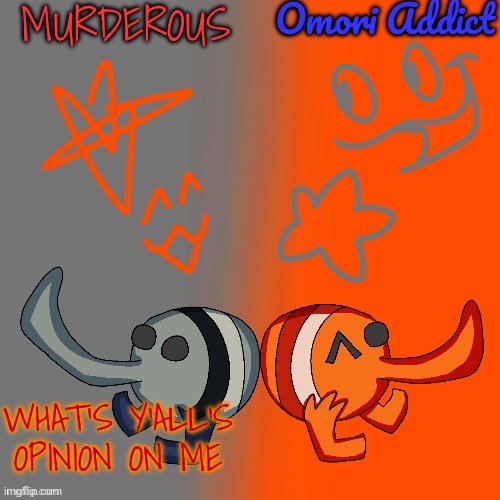 Murderous and Omori (thanks nat for art) | WHAT’S Y’ALL’S OPINION ON ME | image tagged in murderous and omori thanks nat for art | made w/ Imgflip meme maker