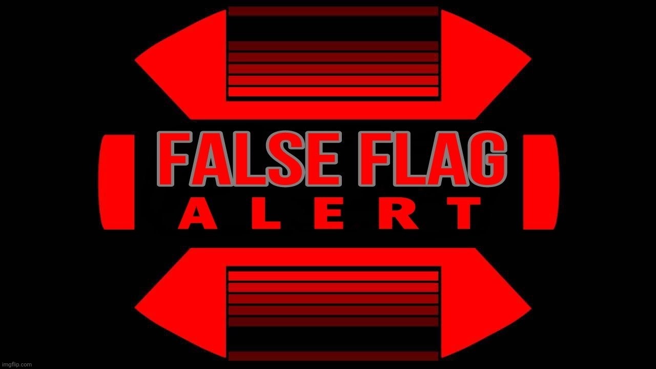 False Flag Alert | image tagged in false flag alert | made w/ Imgflip meme maker