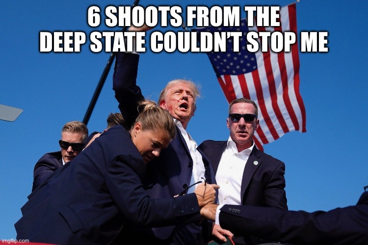 Trump | 6 SHOOTS FROM THE DEEP STATE COULDN’T STOP ME | image tagged in blank red maga hat | made w/ Imgflip meme maker