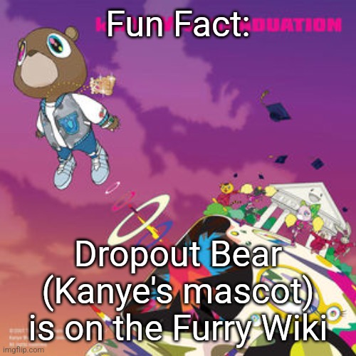 Fun Fact:; Dropout Bear (Kanye's mascot) is on the Furry Wiki | made w/ Imgflip meme maker