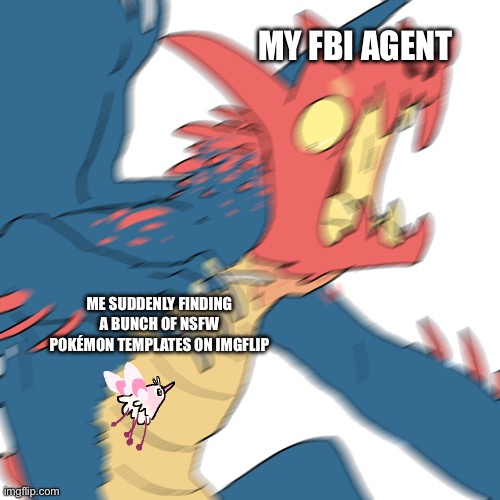 Guys, not even legendary Pokémon are safe | MY FBI AGENT; ME SUDDENLY FINDING A BUNCH OF NSFW POKÉMON TEMPLATES ON IMGFLIP | image tagged in scared druddigon | made w/ Imgflip meme maker