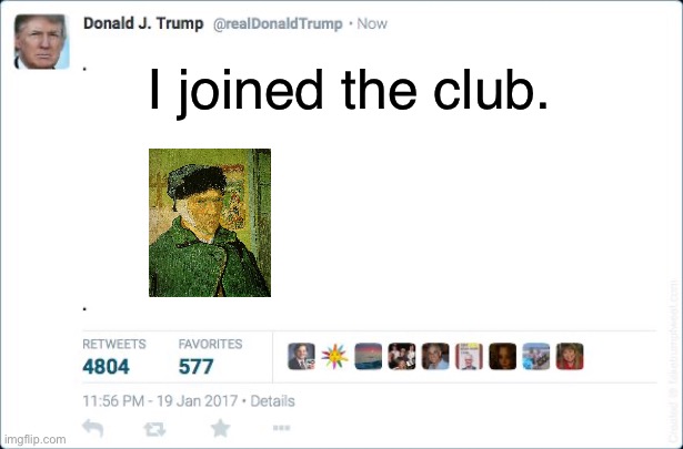 The club | I joined the club. | image tagged in blank trump tweet,vincent van gogh,club | made w/ Imgflip meme maker