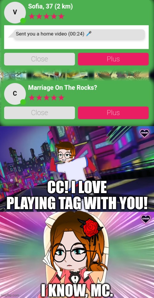 MC and CC love to play games together. | CC! I LOVE PLAYING TAG WITH YOU! I KNOW, MC. | image tagged in pop up school 2,pus2,x is for x,mc,cc,verbalase running away from charlie | made w/ Imgflip meme maker