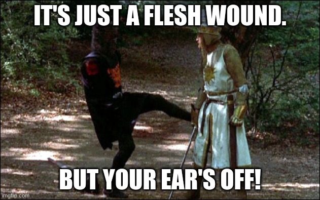 It's just a flesh wound | IT'S JUST A FLESH WOUND. BUT YOUR EAR'S OFF! | image tagged in it's just a flesh wound,donald trump,trump | made w/ Imgflip meme maker