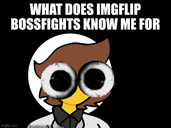 On an unrelated topic: I miss Anon, I haven’t heard from him in 2 days | WHAT DOES IMGFLIP BOSSFIGHTS KNOW ME FOR | made w/ Imgflip meme maker