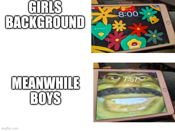 Girls vs Boys | GIRLS BACKGROUND; MEANWHILE BOYS | image tagged in boys vs girls,girls vs boys,funny memes | made w/ Imgflip meme maker