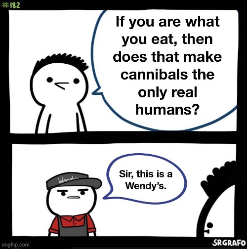 There's a time & place for all discussions. This isn't one of 'em | image tagged in vince vance,cartoons,comics,wendy's,cannibals,you are what you eat | made w/ Imgflip meme maker