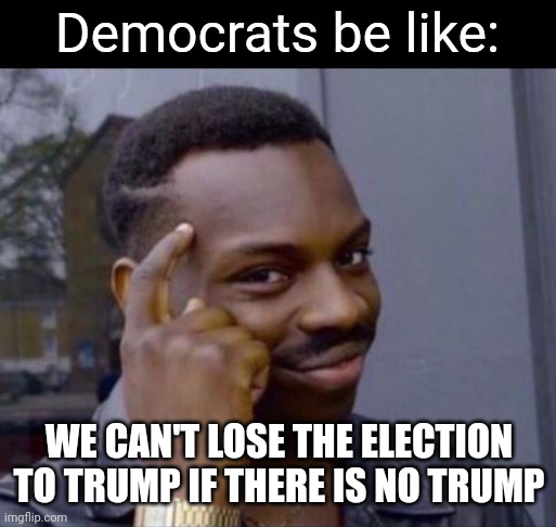 TDS is insane | Democrats be like:; WE CAN'T LOSE THE ELECTION TO TRUMP IF THERE IS NO TRUMP | image tagged in black guy pointing at head,donald trump,trump shooting | made w/ Imgflip meme maker
