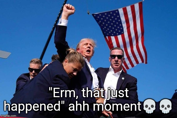 Trump Shot | "Erm, that just happened" ahh moment💀💀 | image tagged in trump shot | made w/ Imgflip meme maker