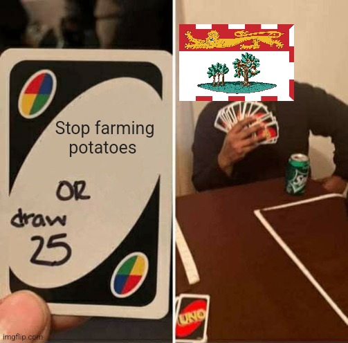 UNO Draw 25 Cards Meme | Stop farming potatoes | image tagged in memes,uno draw 25 cards | made w/ Imgflip meme maker