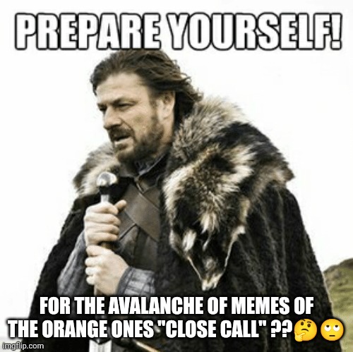 Trump close call | FOR THE AVALANCHE OF MEMES OF THE ORANGE ONES "CLOSE CALL" ??🤔🙄 | image tagged in prepare yourselves,trump | made w/ Imgflip meme maker