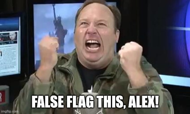 False-flag it, I dare ya! | FALSE FLAG THIS, ALEX! | image tagged in alex jones | made w/ Imgflip meme maker