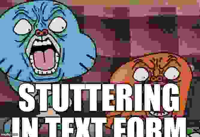 STUTTERING IN TEXT FORM | image tagged in stuttering in text form | made w/ Imgflip meme maker