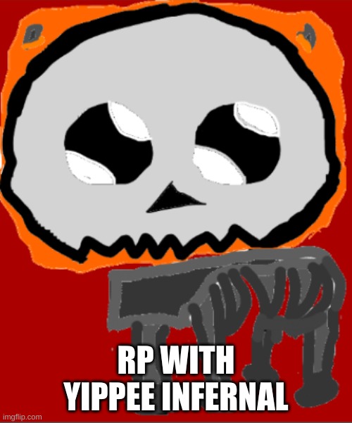 RP with Yippee Infernal | RP WITH YIPPEE INFERNAL | image tagged in yippee infernal | made w/ Imgflip meme maker