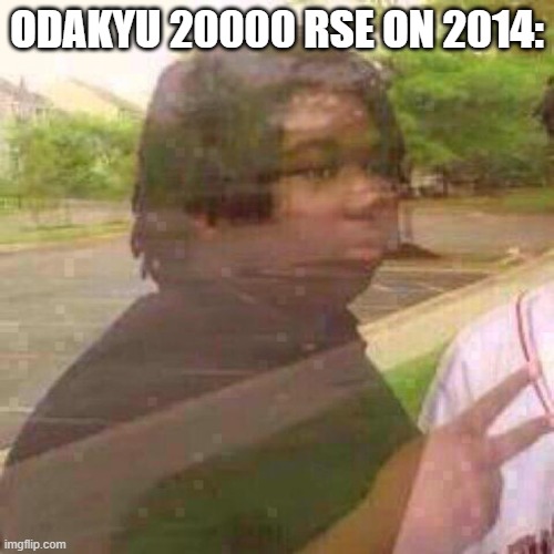 Guy Fades Away | ODAKYU 20000 RSE ON 2014: | image tagged in guy fades away | made w/ Imgflip meme maker