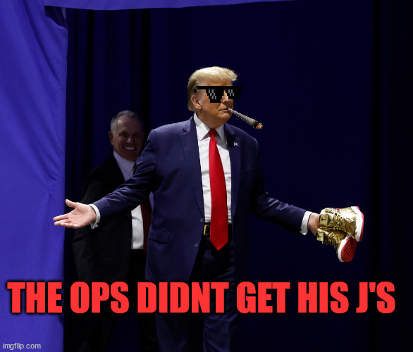 Trumps OPS | THE OPS DIDNT GET HIS J'S | image tagged in funny memes | made w/ Imgflip meme maker