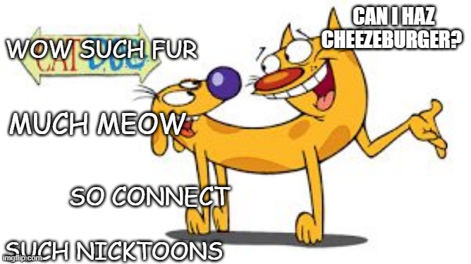 lolcatdoge | CAN I HAZ CHEEZEBURGER? WOW SUCH FUR; MUCH MEOW; SO CONNECT; SUCH NICKTOONS | image tagged in catdog | made w/ Imgflip meme maker