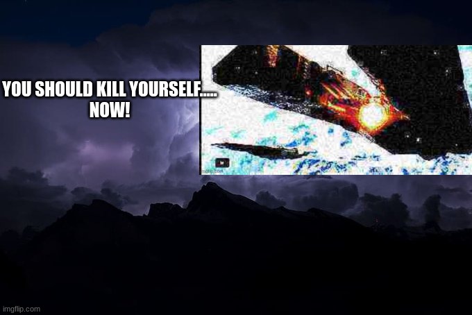 Low Tier God Background | YOU SHOULD KILL YOURSELF.....

NOW! | image tagged in low tier god background | made w/ Imgflip meme maker