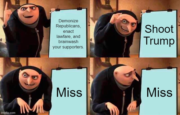Gru's Plan | Demonize Republicans, enact lawfare, and brainwash your supporters. Shoot Trump; Miss; Miss | image tagged in memes,gru's plan | made w/ Imgflip meme maker