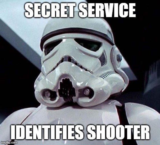 Shooter Identified | SECRET SERVICE; IDENTIFIES SHOOTER | image tagged in stormtrooper,trump,assasination,shooter | made w/ Imgflip meme maker