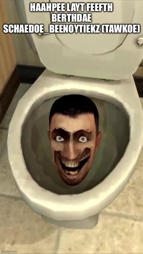 Skibidi toilet | HAAHPEE LAYT FEEFTH BERTHDAE SCHAEDOE_BEENOYTIEKZ (TAWKOE) | image tagged in skibidi toilet | made w/ Imgflip meme maker