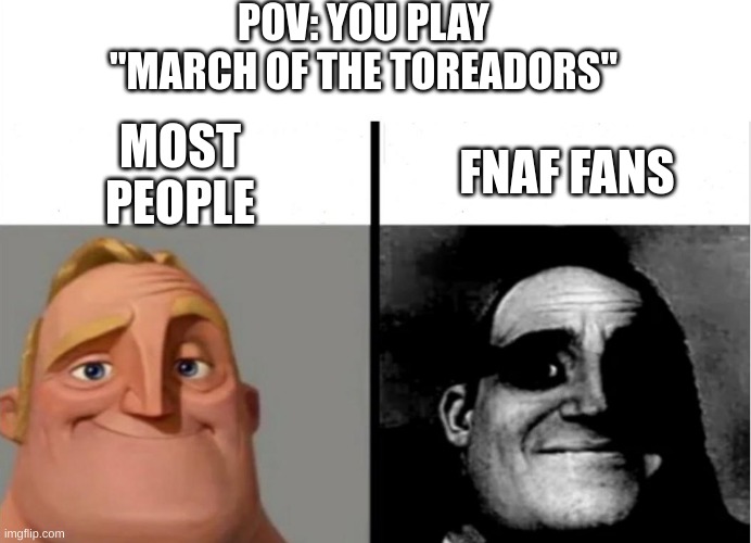POV: Your play "March of the Toreadors" | POV: YOU PLAY "MARCH OF THE TOREADORS"; FNAF FANS; MOST PEOPLE | image tagged in teacher's copy,fnaf | made w/ Imgflip meme maker