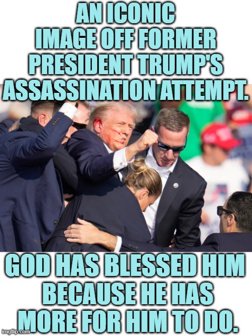 Because He Has More For Him To Do | AN ICONIC IMAGE OFF FORMER PRESIDENT TRUMP'S ASSASSINATION ATTEMPT. GOD HAS BLESSED HIM; BECAUSE HE HAS MORE FOR HIM TO DO. | image tagged in memes,donald trump,assassination,try,god,more to do | made w/ Imgflip meme maker