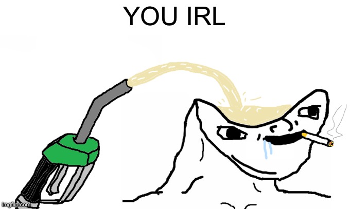 Brainlet gas | YOU IRL | image tagged in brainlet gas | made w/ Imgflip meme maker