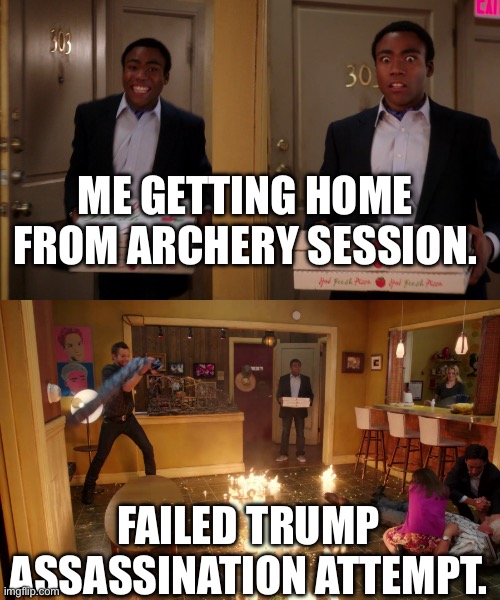 I go away for 2 days! | ME GETTING HOME FROM ARCHERY SESSION. FAILED TRUMP ASSASSINATION ATTEMPT. | image tagged in coming back with pizza,assassination,fail,trump,2024 | made w/ Imgflip meme maker