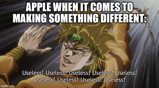 USELESS | APPLE WHEN IT COMES TO MAKING SOMETHING DIFFERENT: | image tagged in useless | made w/ Imgflip meme maker