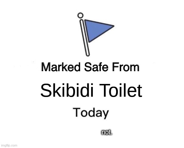 Marked Safe From | Skibidi Toilet; not. | image tagged in memes,marked safe from | made w/ Imgflip meme maker