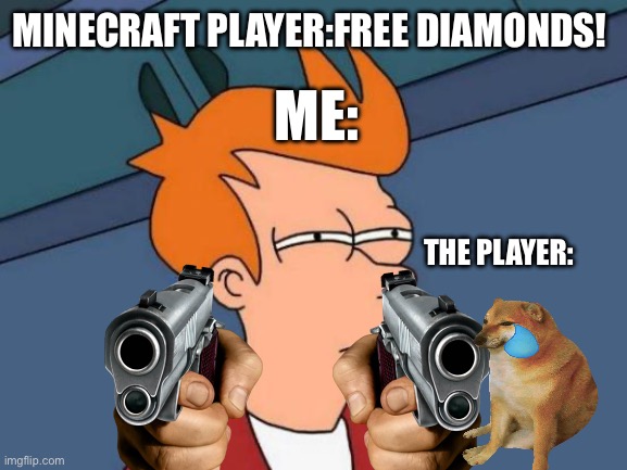 Futurama Fry | MINECRAFT PLAYER:FREE DIAMONDS! ME:; THE PLAYER: | image tagged in memes,futurama fry | made w/ Imgflip meme maker