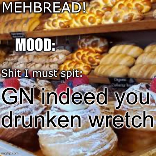 Demo man kun? | GN indeed you drunken wretch | image tagged in breadnouncment 3 0 | made w/ Imgflip meme maker